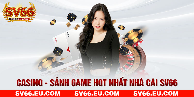 Casino - Sảnh game hot nhất nhà cái SV66 Casino - Sảnh game hot nhất nhà cái SV66
