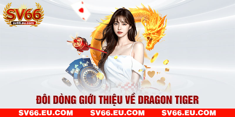 Đôi dòng giới thiệu về Dragon Tiger Đôi dòng giới thiệu về Dragon Tiger