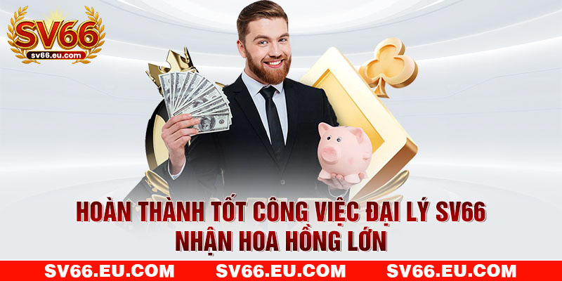 Hoàn thành tốt công việc đại lý SV66 nhận hoa hồng lớn Hoàn thành tốt công việc đại lý SV66 nhận hoa hồng lớn