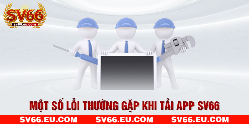 Một số lỗi thường gặp khi tải app SV66 Một số lỗi thường gặp khi tải app SV66