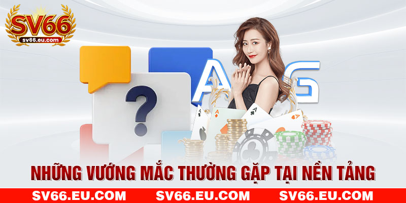 Những vướng mắc thường gặp tại nền tảng Những vướng mắc thường gặp tại nền tảng