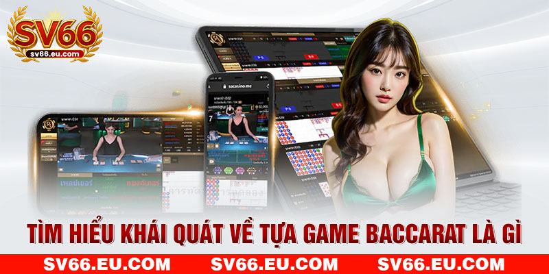 Tìm hiểu khái quát về tựa game Baccarat là gì Tìm hiểu khái quát về tựa game Baccarat là gì