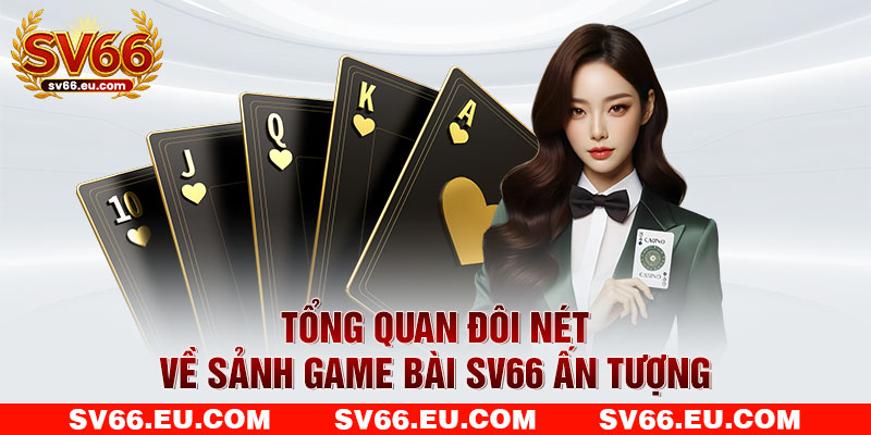 Tổng quan đôi nét về sảnh game bài SV66 ấn tượng Tổng quan đôi nét về sảnh game bài SV66 ấn tượng